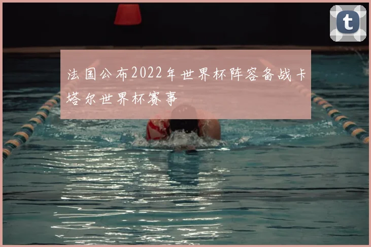 法国公布2022年世界杯阵容备战卡塔尔世界杯赛事