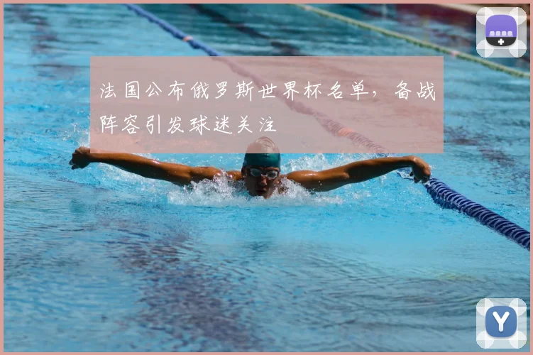 法国公布俄罗斯世界杯名单,备战阵容引发球迷关注