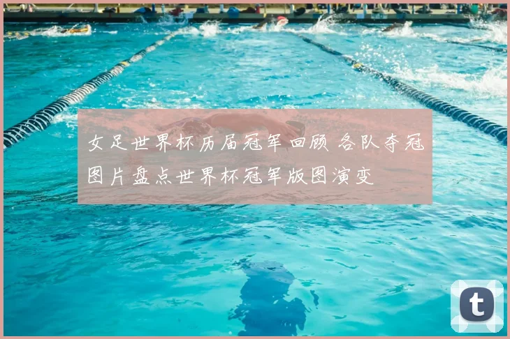 女足世界杯历届冠军回顾 各队夺冠图片盘点世界杯冠军版图演变