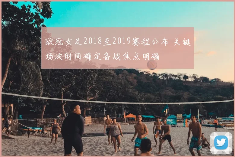 欧冠女足2018至2019赛程公布 关键场次时间确定备战焦点明确