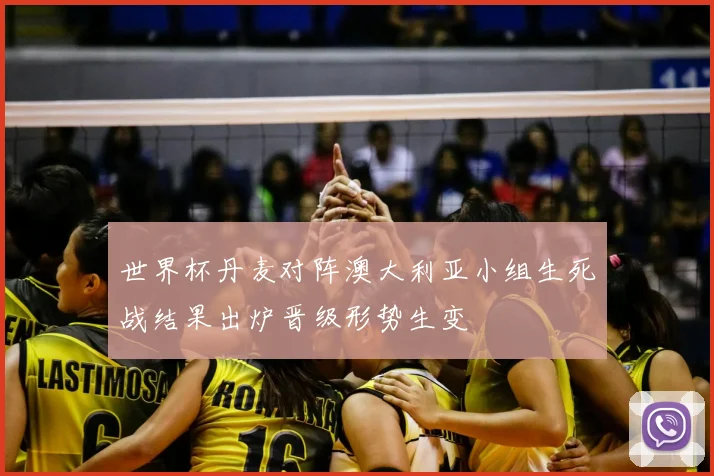 世界杯丹麦对阵澳大利亚小组生死战结果出炉晋级形势生变