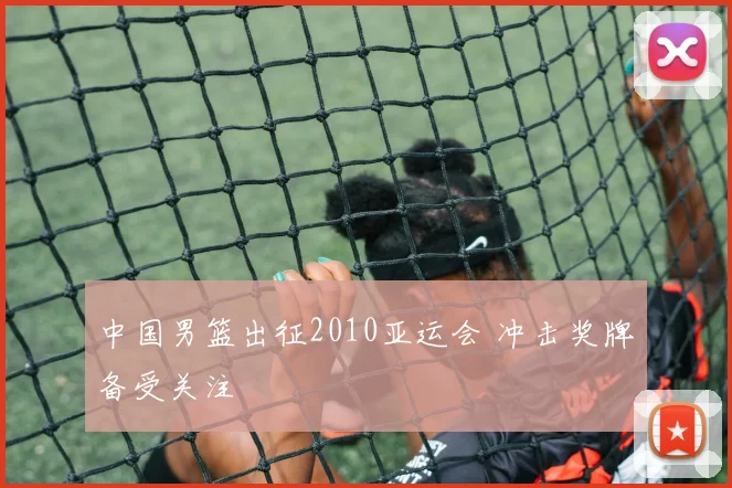 中国男篮出征2010亚运会 冲击奖牌备受关注