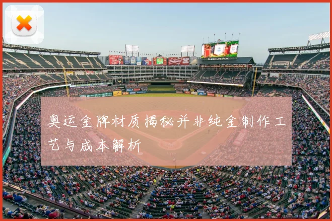 奥运金牌材质揭秘并非纯金制作工艺与成本解析